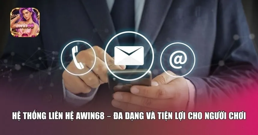 Các kênh liên hệ Awin68 chính được sử dụng rộng rãi