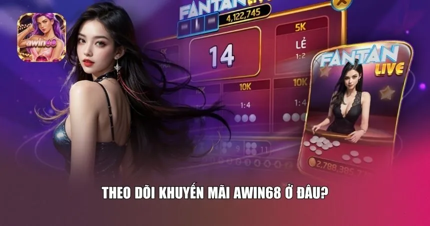 Theo dõi khuyến mãi Awin68 ở đâu?