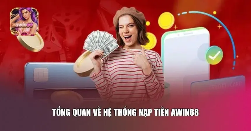 Awin68 mang đến một hệ thống nạp tiền hiện đại, minh bạch
